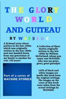 The Glory World And Guiteau: A fictional story about politics in the late 1800s and President Garfield And His Assassination by Charles Guiteau which ... heirloom and kept hidden for over 100 years. 0615438318 Book Cover