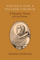 Politics for a Pilgrim Church: A Thomistic Theory of Civic Virtue 0802870902 Book Cover