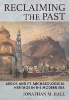 Reclaiming the Past: Argos and Its Archaeological Heritage in the Modern Era 150176053X Book Cover