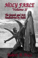 Holy Fable Volume 2: The Gospels and Acts Undistorted by Faith 0999153714 Book Cover