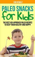 Paleo Snacks for Kids: The Best Kid-Approved Paleo Recipes to Keep Them Healthy and Happy! 1495204545 Book Cover