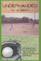 Underhanded: An American tale through the lens of men's fastpitch softball B0CRYSRBQY Book Cover