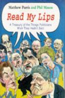 Read My Lips: A Treasury of the Things Politicians Wish They Hadn't Said 1861050437 Book Cover
