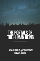 The Portals Of The Human Being: How To Work Of Spiritual Growth And Self-Healing: Searching For Truth In Life And In Themselves B09737R9PF Book Cover