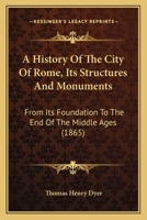 A History Of The City Of Rome, From Its Foundation To The End Of The Middle Ages 124649437X Book Cover