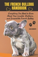 The French Bulldog Handbook: Everything You Need to Know About Your Lovable, Stubborn, and Irresistible French Bulldog B0F1KWGYMS Book Cover