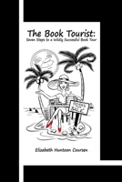 The Book Tourist: Seven Steps to a Wildly Successful Book Tour 1483931641 Book Cover