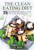 The Clean Eating Diet: 25 Delicious Recipes to Help You Lose Weight Fast 1534924434 Book Cover