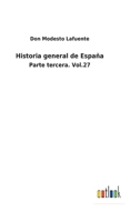 Historia general de España: Parte tercera. Vol.27 1145202918 Book Cover