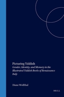 Picturing Yiddish: Gender, Identity, and Memory in the Illustrated Yiddish Books of Renaissance Italy (Brill's Series in Jewish Studies) 9004139052 Book Cover