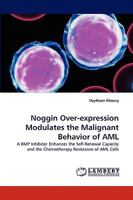 Noggin Over-expression Modulates the Malignant Behavior of AML: A BMP Inhibitor Enhances the Self-Renewal Capacity and the Chemotherapy Resistance of AML Cells 3838386183 Book Cover