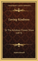 Loving-Kindness: Or The Ashdown Flower Show 1437055575 Book Cover