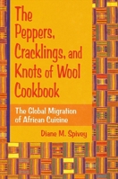 The Peppers, Cracklings, and Knots of Wool Cookbook: The Global Migration of African Cuisine 0791443752 Book Cover