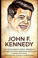 John F. Kennedy: The truth about John F. Kennedy’s life and success principles revealed B084Q9WP1T Book Cover