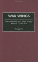 War Wings: The United States and Chinese Military Aviation, 1929-1949 (Contributions in Military Studies) 0313320047 Book Cover