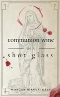 Communion Wine in a Shot Glass 0998589829 Book Cover