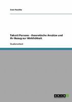 Talcott Parsons - theoretische Ansätze und ihr Bezug zur Wirklichkeit 3638681750 Book Cover