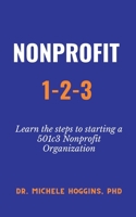 Nonprofit 1-2-3: Learn the Steps to Starting a 501c3 Nonprofit Organization B0B21F9Q4Z Book Cover