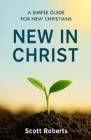 New in Christ: A Simple Guide to New Christians 106884051X Book Cover