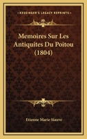Memoires Sur Les Antiquites Du Poitou (1804) 1272479617 Book Cover