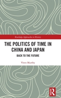 The Politics of Time in China and Japan: Back to the Future 0367675455 Book Cover