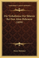 Die Verhaltnisse Der Sklaven Bei Den Alten Hebraern (1859) 1148436324 Book Cover