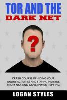 Tor and the Dark Net: Crash Course in Hiding Your Online Activities and Staying Invisible from the NSA and Government Spying 1541232704 Book Cover