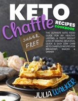 KETO CHAFFLE RECIPES COOKBOOK: The Ultimate Keto Food Guide for an Healthy, Lasting, & Tasty Weight Loss by Making Delicious, Quick & Easy Low Carb Keto Chaffles Recipes for Breakfast, Snacks & Dinner B096D21TFR Book Cover