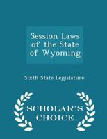 Session Laws of the State of Wyoming - Scholar's Choice Edition 1297085671 Book Cover