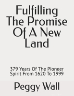 Fulfilling The Promise Of A New Land: 379 Years Of The Pioneer Spirit From 1620 To 1999 B0C4X8L5P9 Book Cover