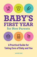 Baby's First Year for New Parents: A Practical Guide for Taking Care of Baby and You 1648764819 Book Cover