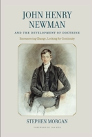 John Henry Newman and the Development of Doctrine: Encountering Change, Looking for Continuity 081323932X Book Cover