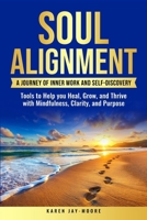 Soul Alignment: Tools to Help You Heal, Grow and Thrive with Mindfulness, Clarity, and Purpose 1069965243 Book Cover