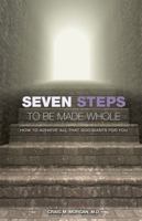 Seven Steps To Be Made Whole: How to Achieve All That God Wants For You 0981495729 Book Cover