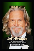 Jeff Bridges Biography: The Amazing life and legacy Of an American actor and Musician (The Collection Of The Biographies Of Amazing Personalities) B0F6CKYH4S Book Cover
