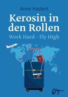 Kerosin in den Rollen: Work Hard, Fly High (German Edition) 3740768002 Book Cover