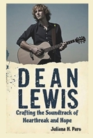 DEAN LEWIS BIOGRAPHY: Crafting the Soundtrack of Heartbreak and Hope B0F3D5CXGD Book Cover