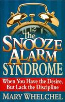 The Snooze-Alarm Syndrome: When You Have the Desire, but Lack the Discipline 1569551685 Book Cover