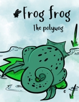 Frog frog the polywog 1689233923 Book Cover
