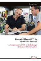 Grounded Theory (GT) for Qualitative Research: A Comprehensive Guide to Methodology, Analysis, and Interpretation 9999350461 Book Cover