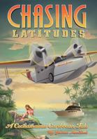 Chasing Latitudes: A Cockamamie Caribbean Tale 1468595709 Book Cover