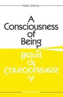 A Consciousness of Being: 44 Pages That Will, Forever, Change the Way You Think of Your Life 1544077173 Book Cover
