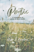 Poetic: A Compilation of Poems and Short Stories 1955316813 Book Cover