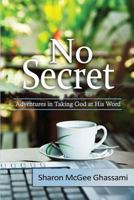 No Secret: Adventures in Taking God at His Word 1944566074 Book Cover