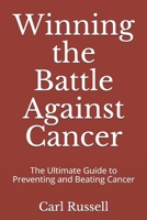 Winning the Battle Against Cancer: The Ultimate Guide to Preventing and Beating Cancer B087R82LCP Book Cover