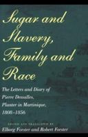 Sugar and Slavery, Family and Race: The Letters and Diary of Pierre Dessalles, Planter in Martinique, 1808-1856 (Johns Hopkins Studies in Atlantic History and Culture) 0801851548 Book Cover