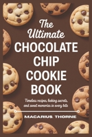 The Ultimate Chocolate Chip Cookie Book: Timeless Recipes Baking Secrets and Sweet Memories in Every Bite B0FN4L6ZBL Book Cover