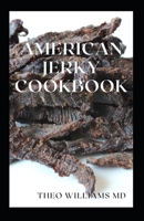 AMERICAN JERKY COOKBOOK: The Ultimate Guide To Making Easy And Delicious Dried Meat Or Beef B08Z2J4CN6 Book Cover