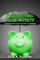 Protecting Your Assets: A Cybersecurity Guide for Small Businesses 1950353001 Book Cover