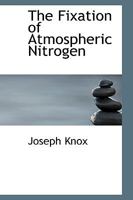 The Fixation of Atmospheric Nitrogen 1017898065 Book Cover